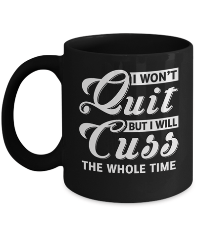I Won't Quit But I Will Cuss The Whole Time Mug-Coffee Mug-11oz Mug-Black