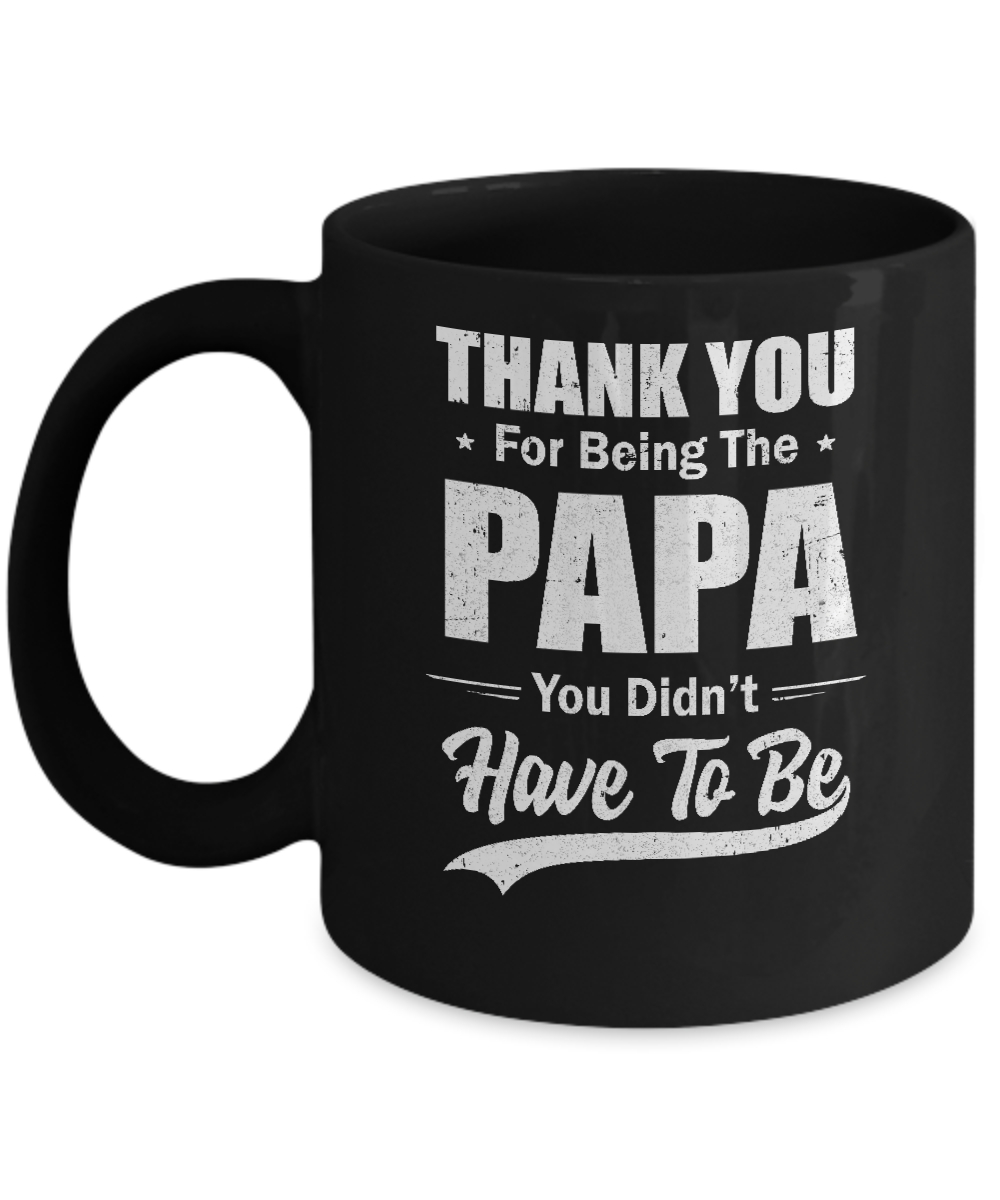 Thank You For Being The Papa You Didnt Have To Be Fathers Day Mug