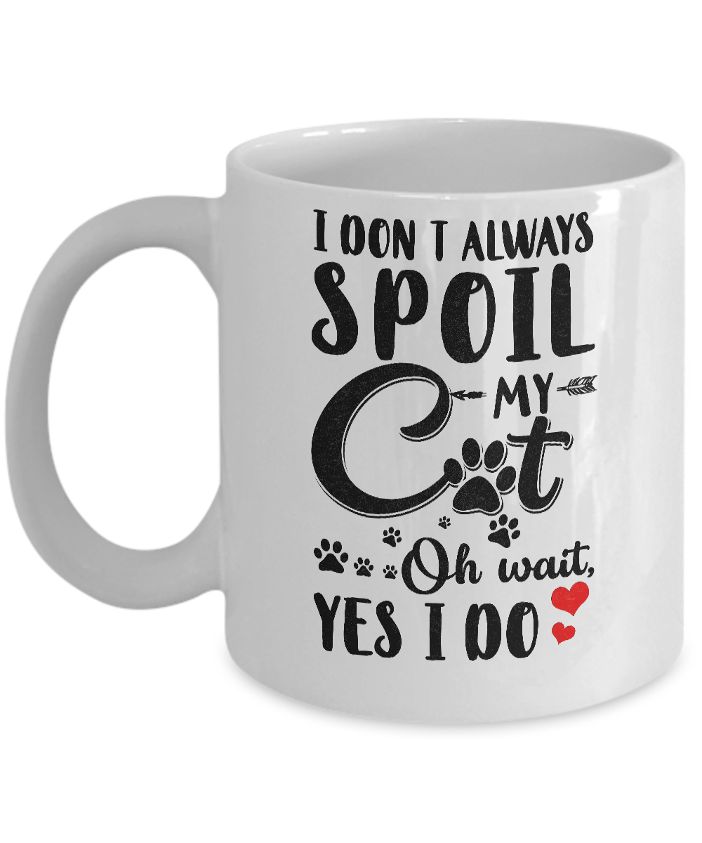 I Don't Always Spoil My Cat Oh Wait Yes I Do Cat Lover Mug-Coffee Mug-11oz Mug-White