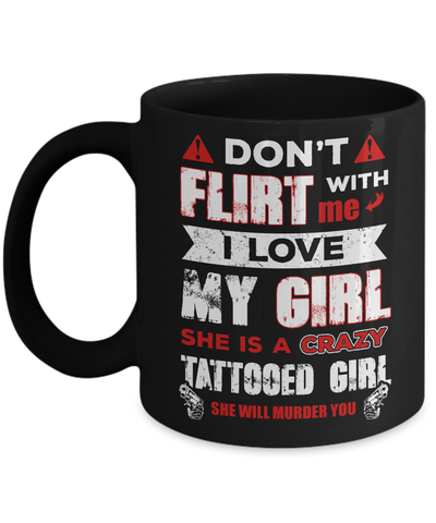 Don't Flirt With Me I Love My Girl She Is A Crazy Tattooed Girl Mug-Coffee Mug-11oz Mug-Black