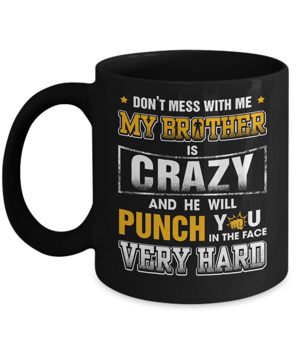 Don't Mess With Me My Brother Is Crazy He Will Punch You Mug