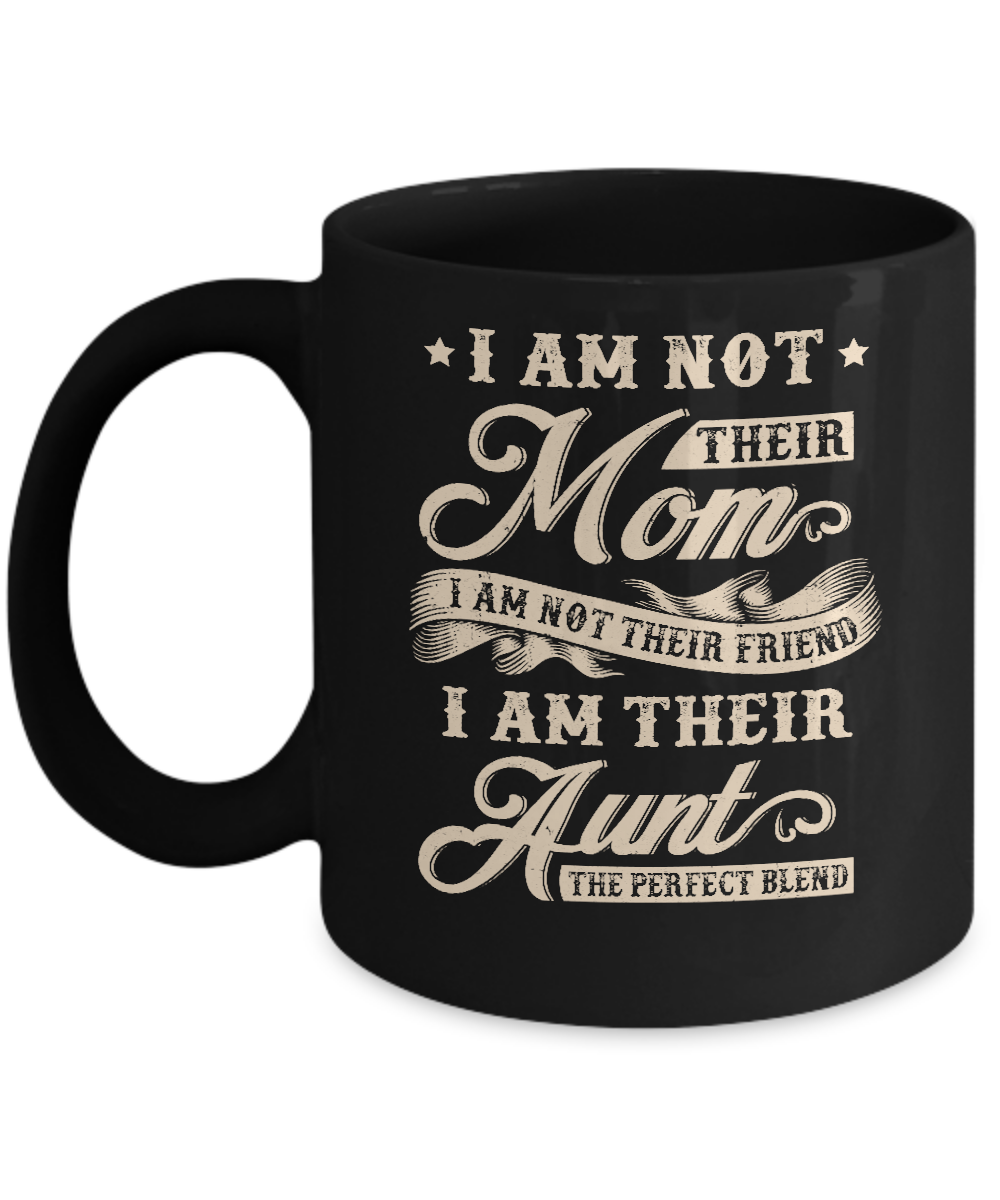 I Am Not Their Mom I Am Their Aunt The Perfect Blend Mug-Coffee Mug-11oz Mug-Black