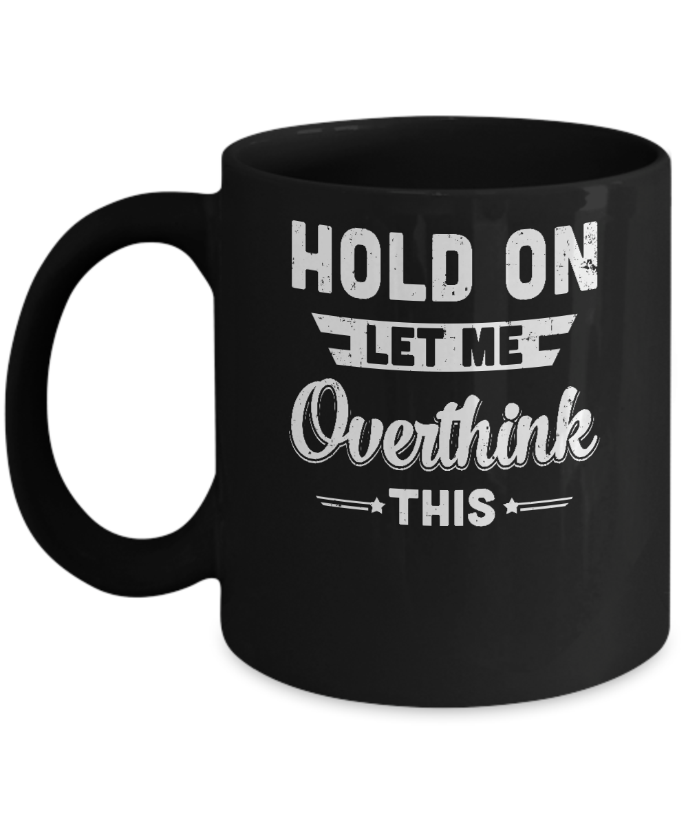 Hold On Let Me Overthink This Mug-Coffee Mug-11oz Mug-Black