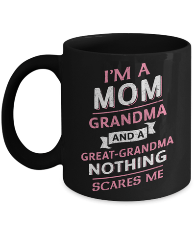 I'm A Mom Grandma And A Great Grandma Nothing Scares Me Mug-Coffee Mug-11oz Mug-Black
