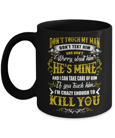 Don't Touch My Man If You Touch Him I Am Crazy Enough To Kill You Mug-Coffee Mug-11oz Mug-Black