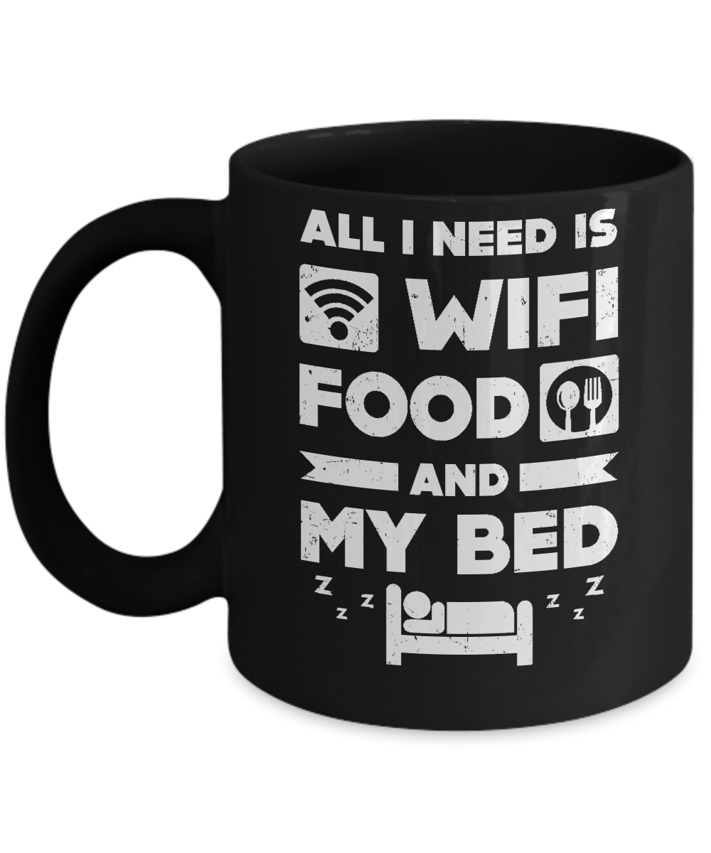 All I Need Is Wifi Food And My Bed Mug
