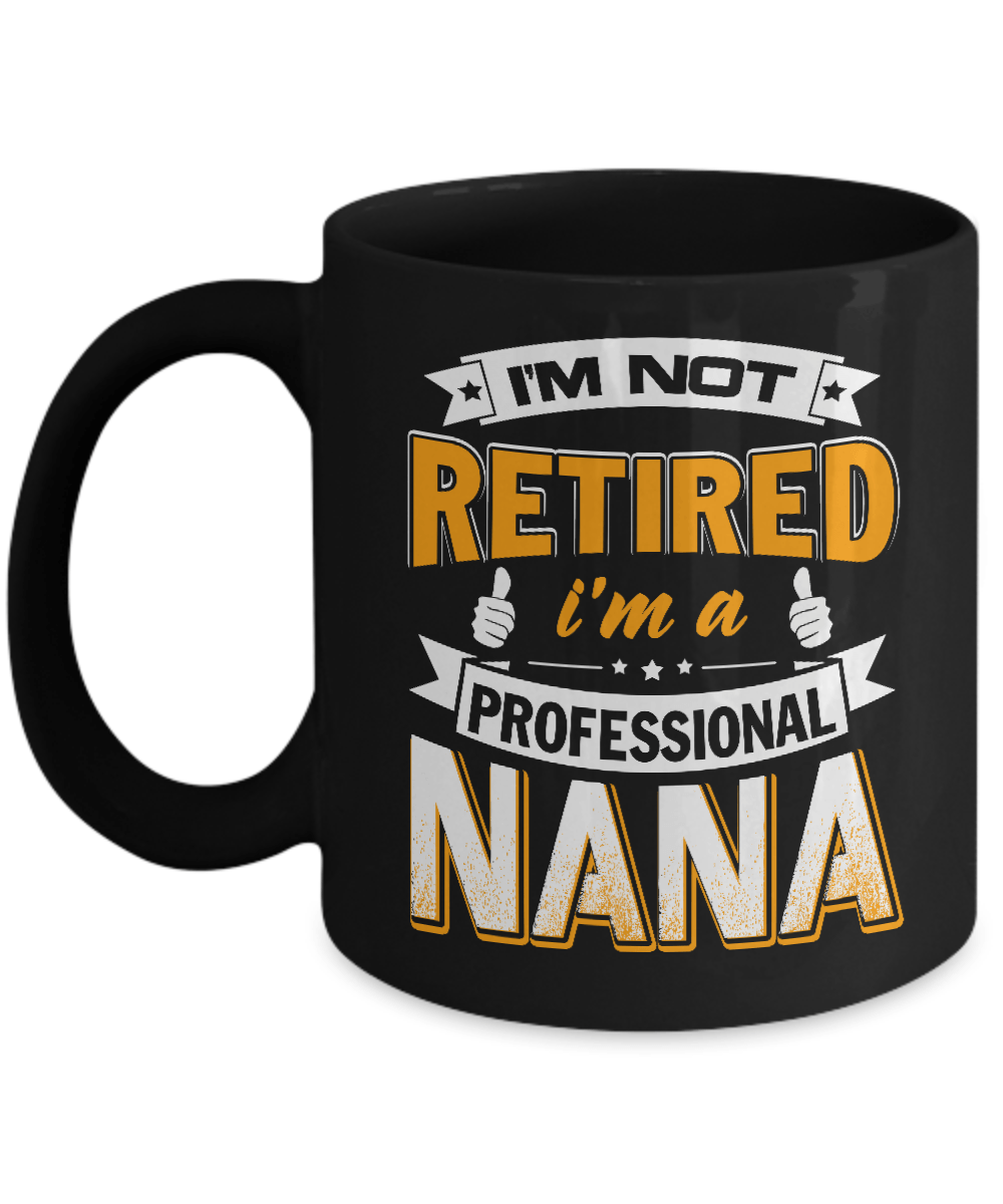I'm Not Retired I'm A Professional Nana Mug-Coffee Mug-11oz Mug-Black