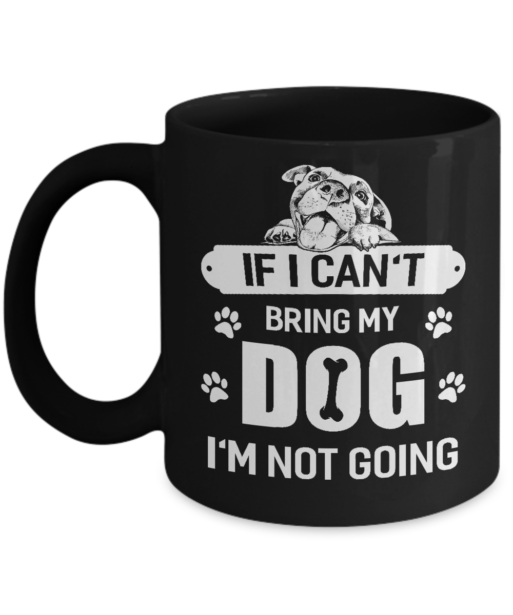 If I Can't Bring My Dog I'm Not Going Mug-Coffee Mug-11oz Mug-Black