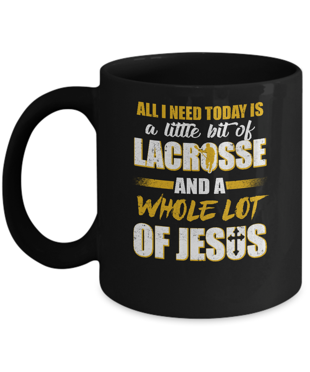 All I Need Today Is A Little Bit Of Lacrosse And A Whole Lot Of Jesus Mug
