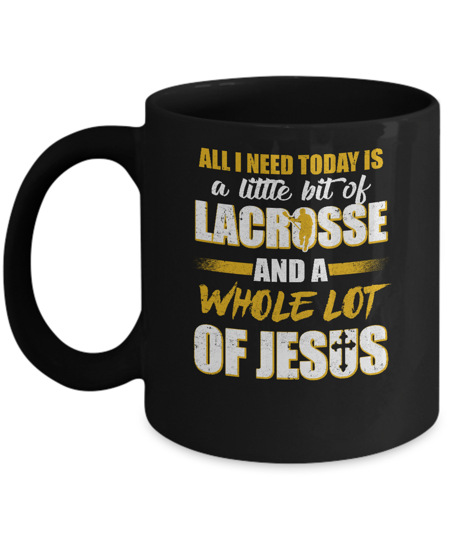 All I Need Today Is A Little Bit Of Lacrosse And A Whole Lot Of Jesus Mug-Coffee Mug-11oz Mug-Black