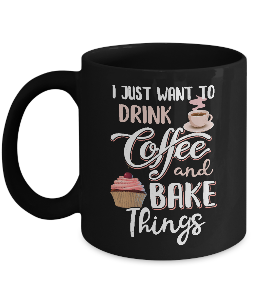Funny I Just Want To Drink Coffee And Bake Things Mug-Coffee Mug-11oz Mug-Black