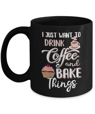 Funny I Just Want To Drink Coffee And Bake Things Mug-Coffee Mug-11oz Mug-Black