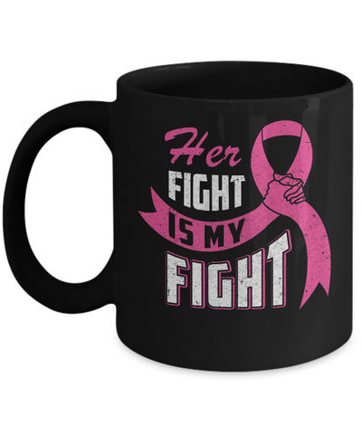 Her Fight is My Fight Breast Cancer Awareness Pink Ribbon Mug-Coffee Mug-11oz Mug-Black
