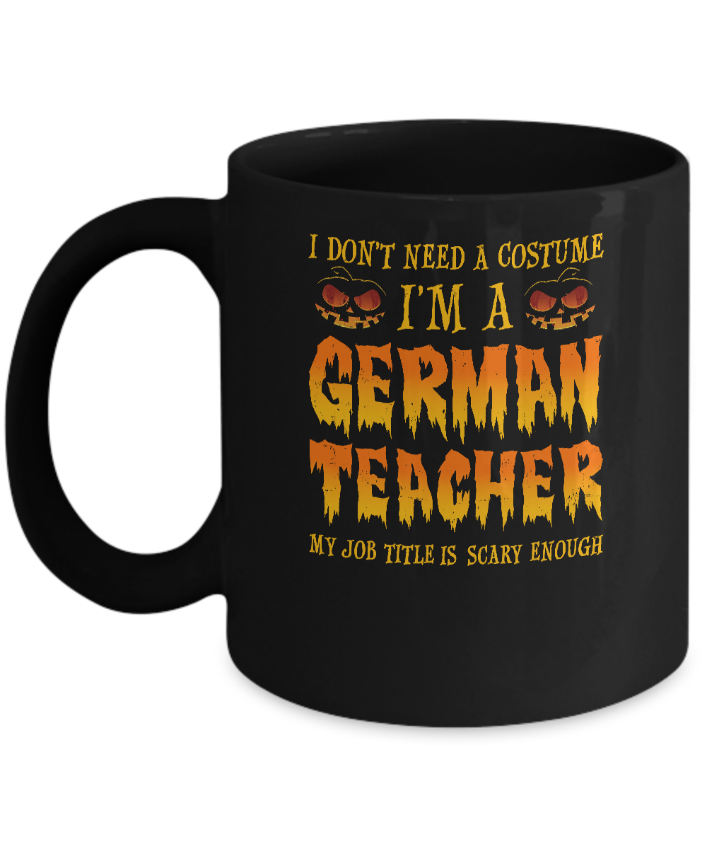 Halloween I Don't Need A Costume I'm A German Teacher Mug