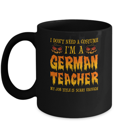 Halloween I Don't Need A Costume I'm A German Teacher Mug-Coffee Mug-11oz Mug-Black