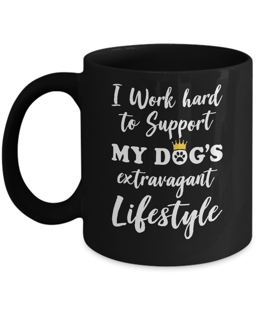 I Work Hard To Support My Dog's Extravagant Lifestyle Mug