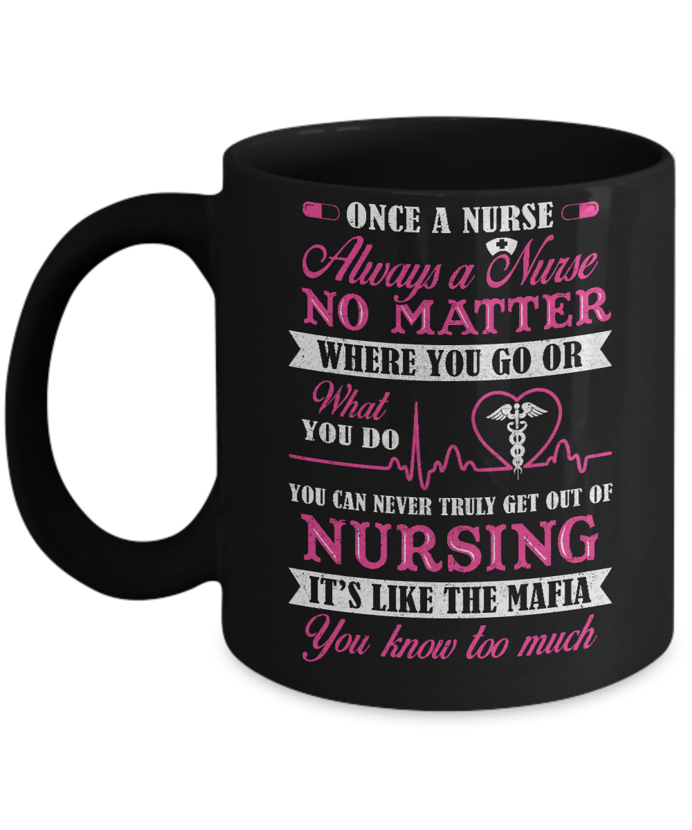 Once A Nurse Always A Nurse No Matter You Go Or What You Do Mug