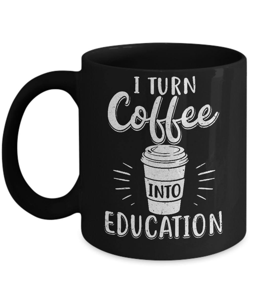 I Turn Coffee Into Education Student Teacher Gift Mug