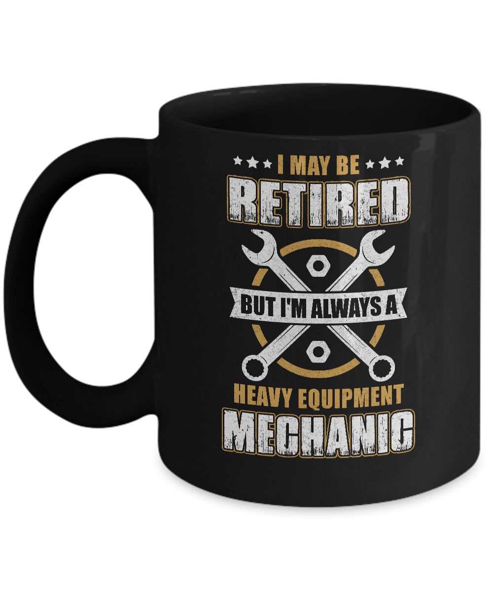 Retired But I'm Always A Heavy Equipment Mechanic Mug-Coffee Mug-11oz Mug-Black