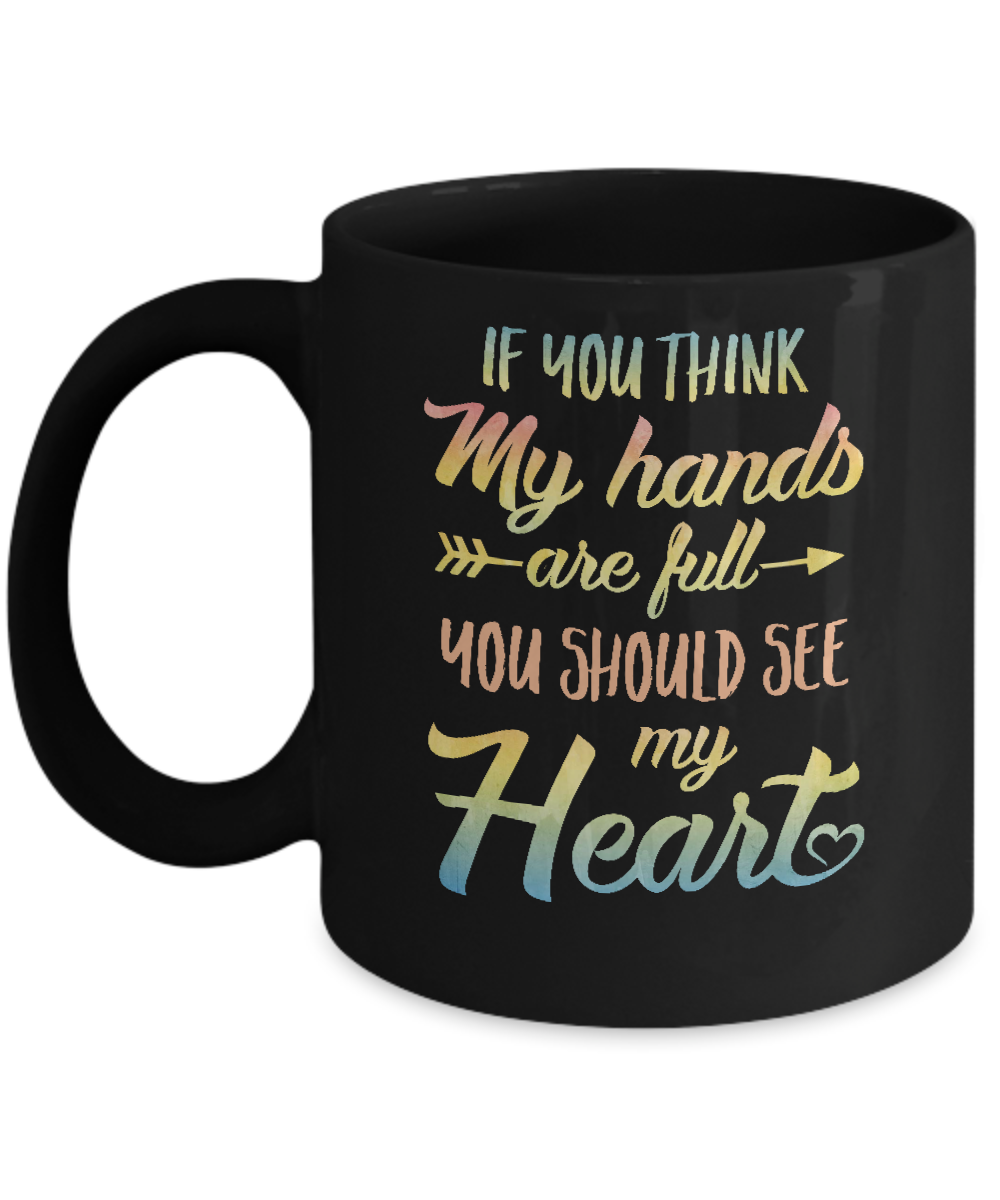 If You Think My Hands Are Full You Should See My Heart Mug-Coffee Mug-11oz Mug-Black