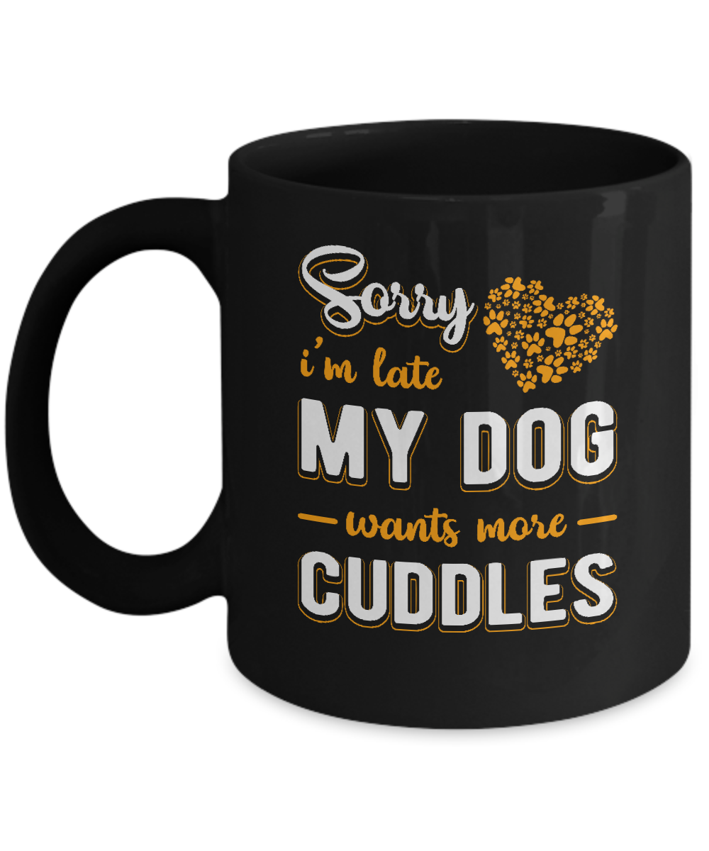 Sorry I'm Late My Dog Wants More Cuddles Mug-Coffee Mug-11oz Mug-Black