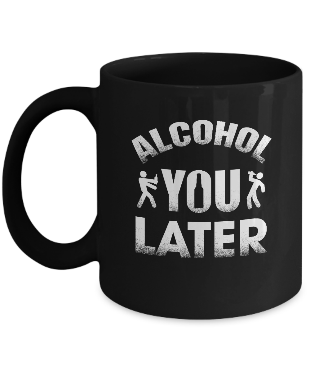 Alcohol You Later Mug-Coffee Mug-11oz Mug-Black