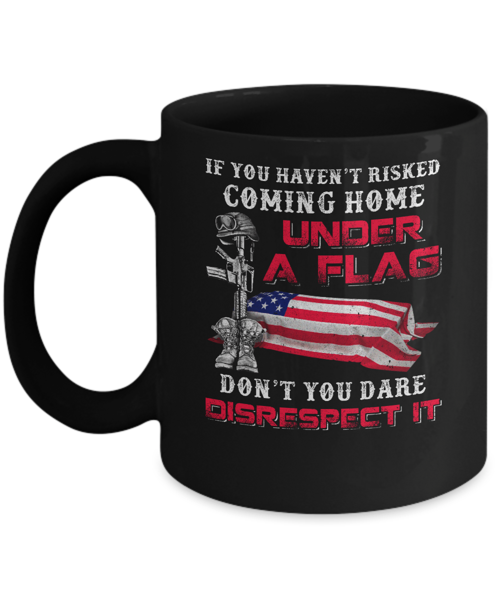 Veteran If You Haven't Risked Coming Home Under Flag Mug-Coffee Mug-11oz Mug-Black