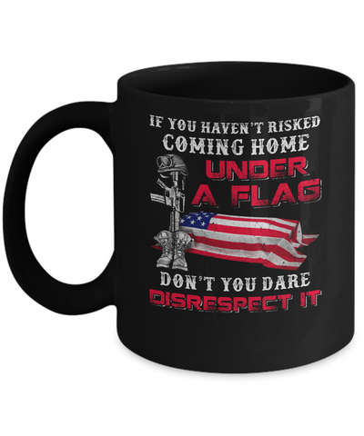 Veteran If You Haven't Risked Coming Home Under Flag Mug-Coffee Mug-11oz Mug-Black