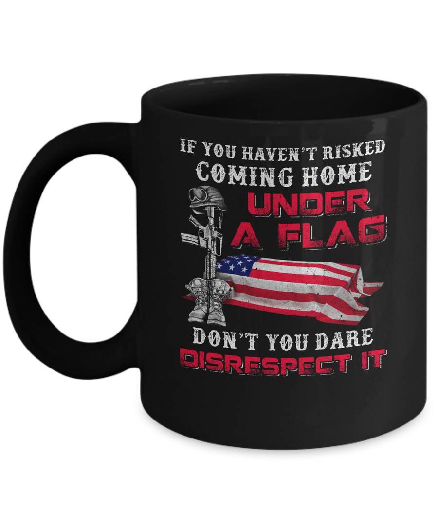 Veteran If You Haven't Risked Coming Home Under Flag Mug-Coffee Mug-11oz Mug-Black