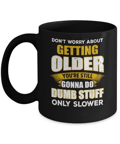 Don't Worry About Getting Older Do Dumb Stuff Only Slower Mug-Coffee Mug-11oz Mug-Black