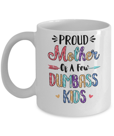 Proud Mother Of A Few Dumbass Kids Colour Mother Gift Mug-Coffee Mug-11oz Mug-White