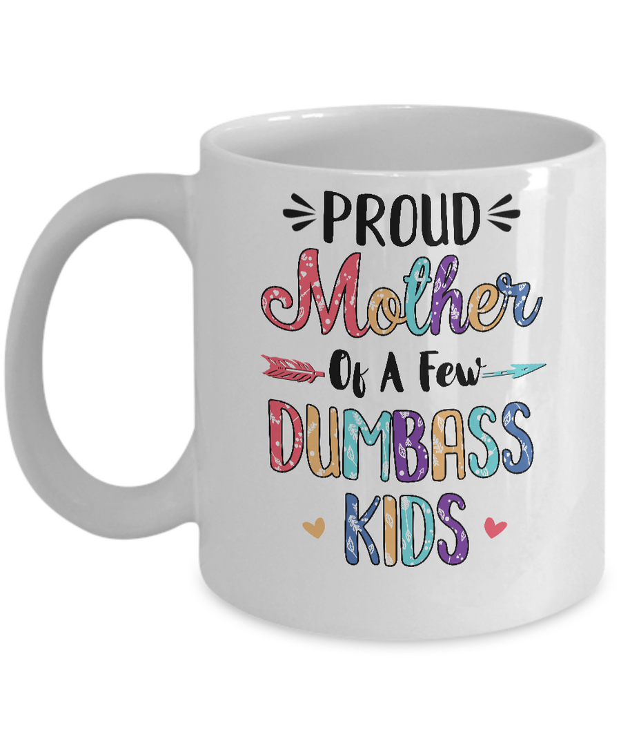 Proud Mother Of A Few Dumbass Kids Colour Mother Gift Mug-Coffee Mug-11oz Mug-White