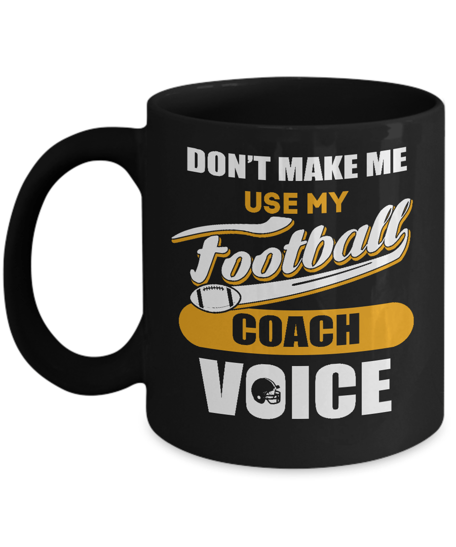 Don't Make Me Use My Football Coach Voice Mug-Coffee Mug-11oz Mug-Black