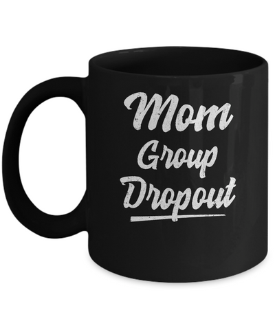 Mom Group Dropout Funny Mommy Mothers Day Gift Mug-Coffee Mug-11oz Mug-Black