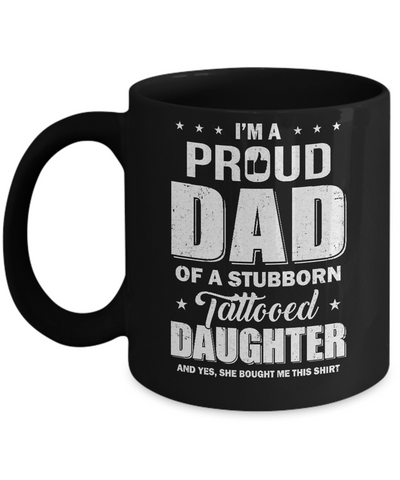 I Am A Proud Dad Of A Stubborn Tattooed Daughter Mug-Coffee Mug-11oz Mug-Black