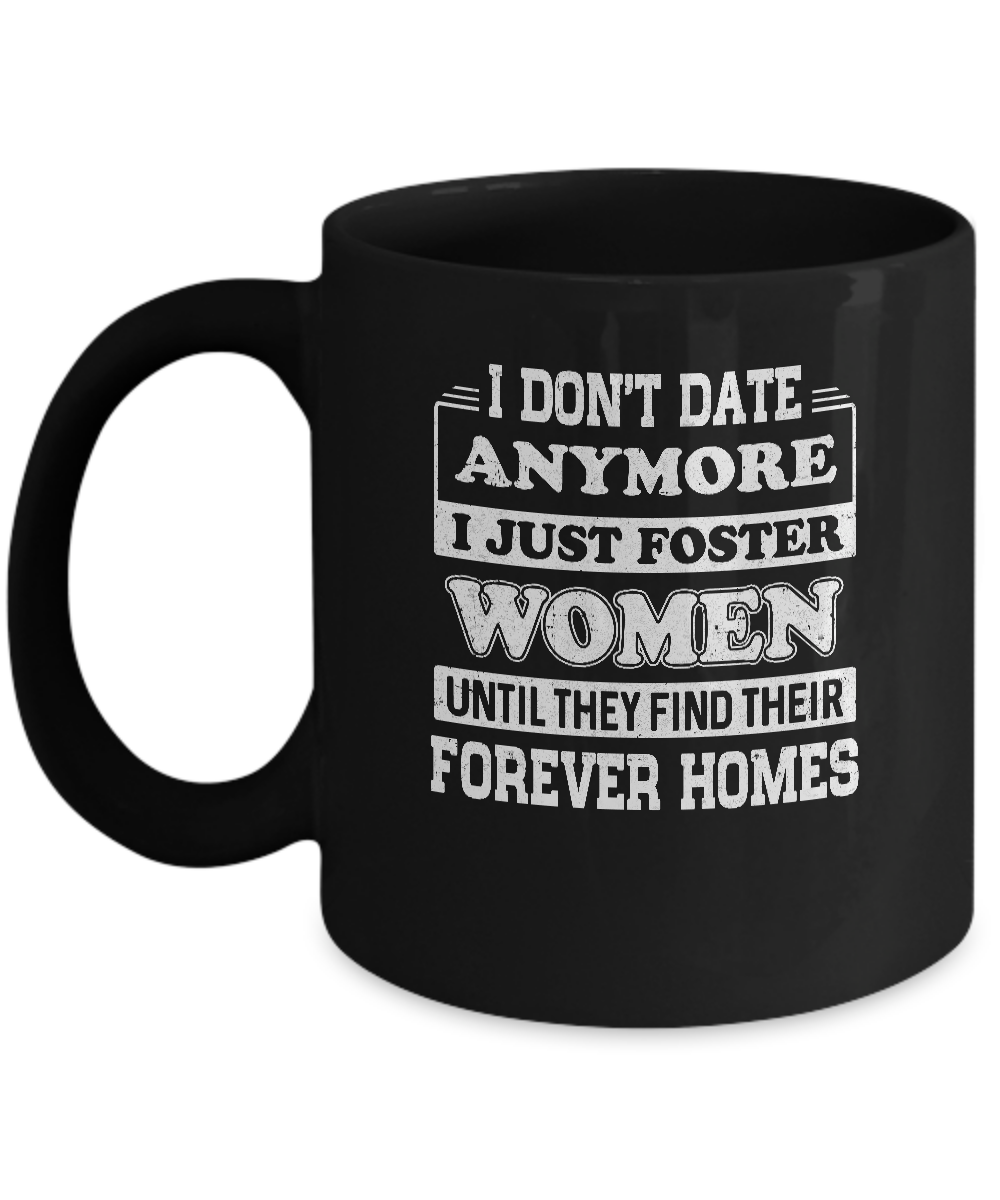 I Don't Date Anymore I Just Foster Women Until They Find Men Mug-Coffee Mug-11oz Mug-Black