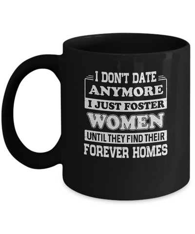 I Don't Date Anymore I Just Foster Women Until They Find Men Mug-Coffee Mug-11oz Mug-Black