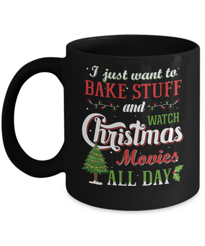 I Just Want To Bake Stuff And Watch Christmas Movies All Day Mug-Coffee Mug-11oz Mug-Black