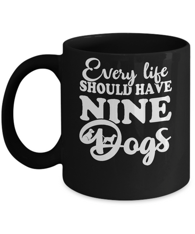 Every Life Should Have Nine Dogs Mug-Coffee Mug-11oz Mug-Black