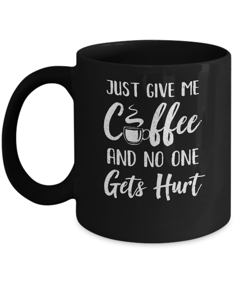 Funny Just Give Me Coffee And No One Gets Hurt Mug