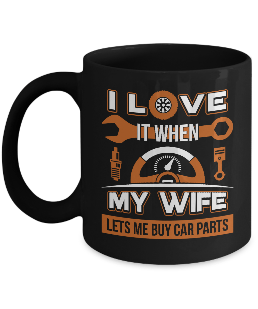 I Love It When My Wife Lets Me Buy Car Parts Mug-Coffee Mug-11oz Mug-Black