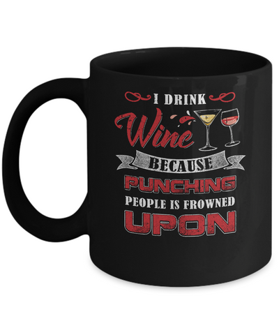 I Drink Wine Because Punching People Is Frowned Upon Mug-Coffee Mug-11oz Mug-Black