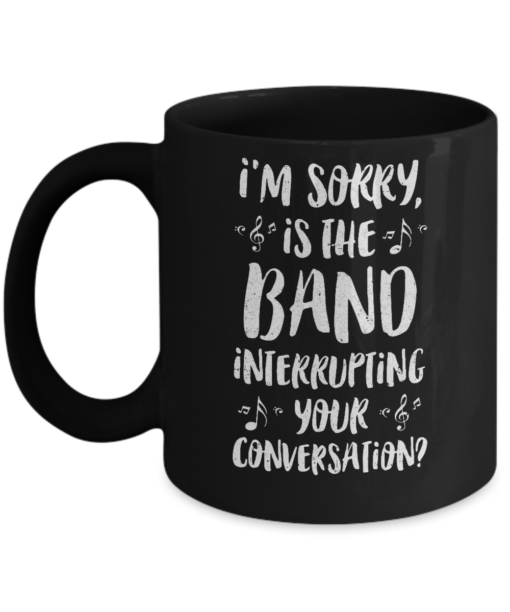 I'm Sorry Is The Band Interrupting Your Conversation Mug