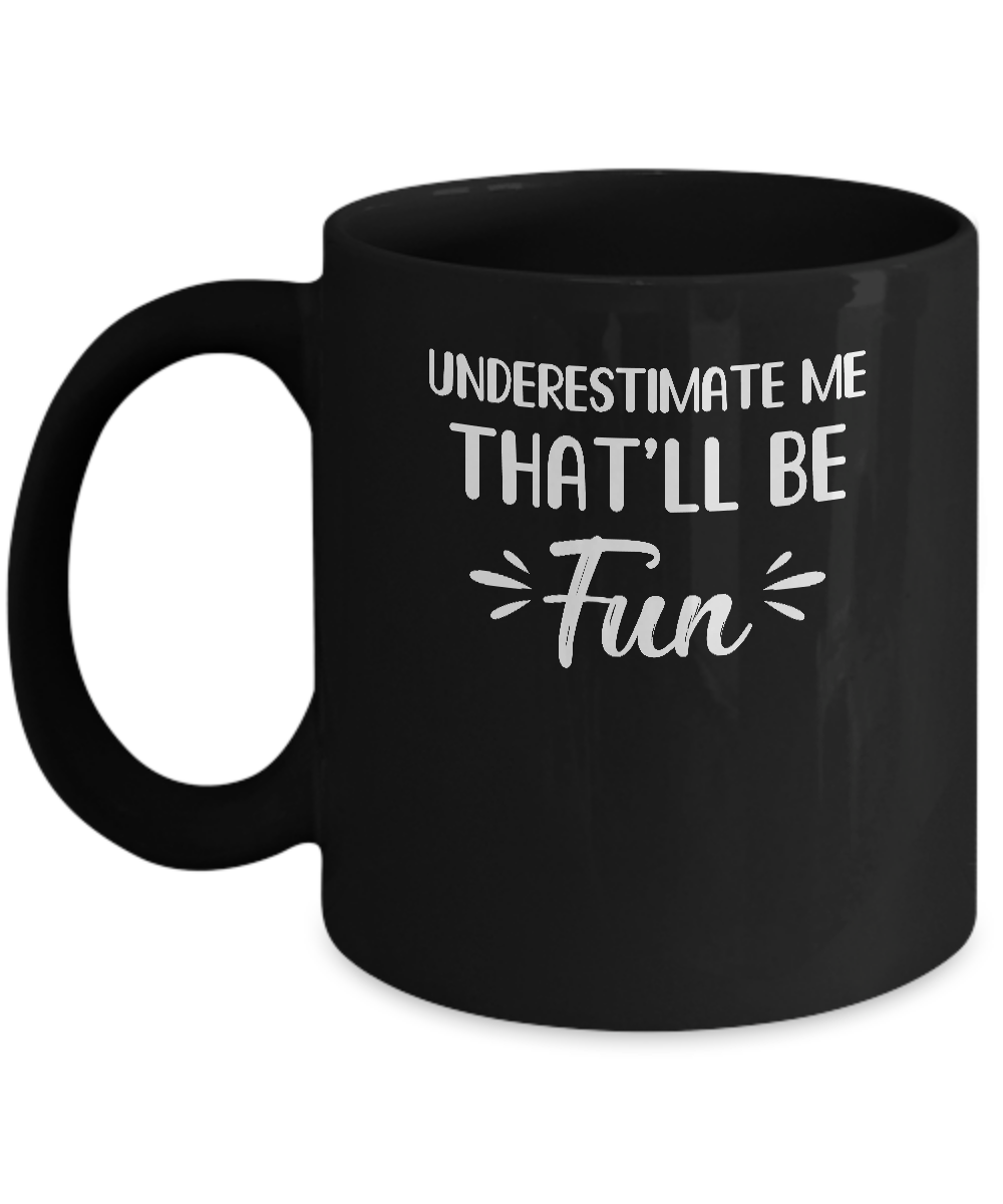 Funny Underestimate Me That'll Be Fun Mug-Coffee Mug-11oz Mug-Black