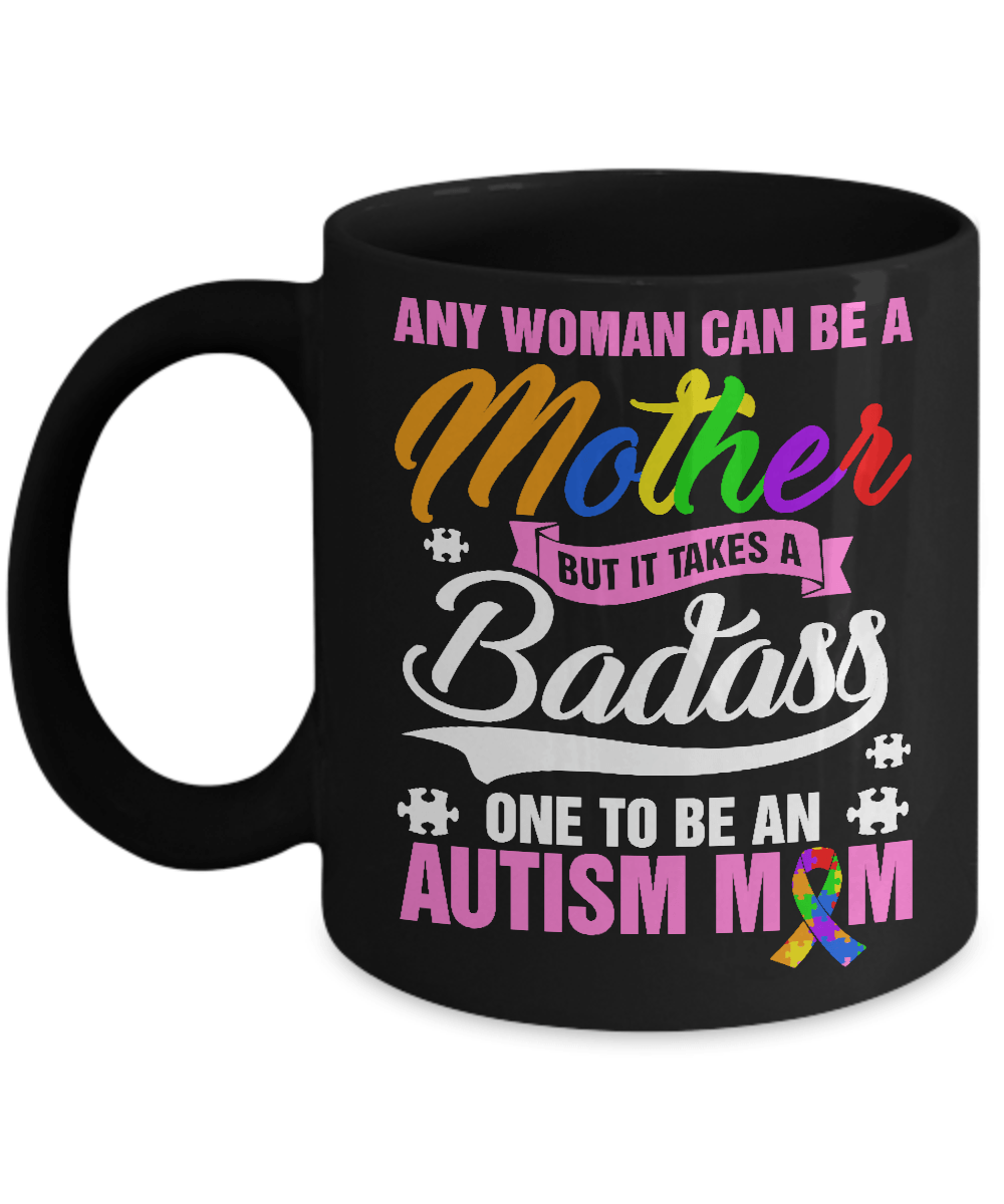 Any Woman Can Be A Mother But It Takes A Badass One To Be An Autism Mom Mug