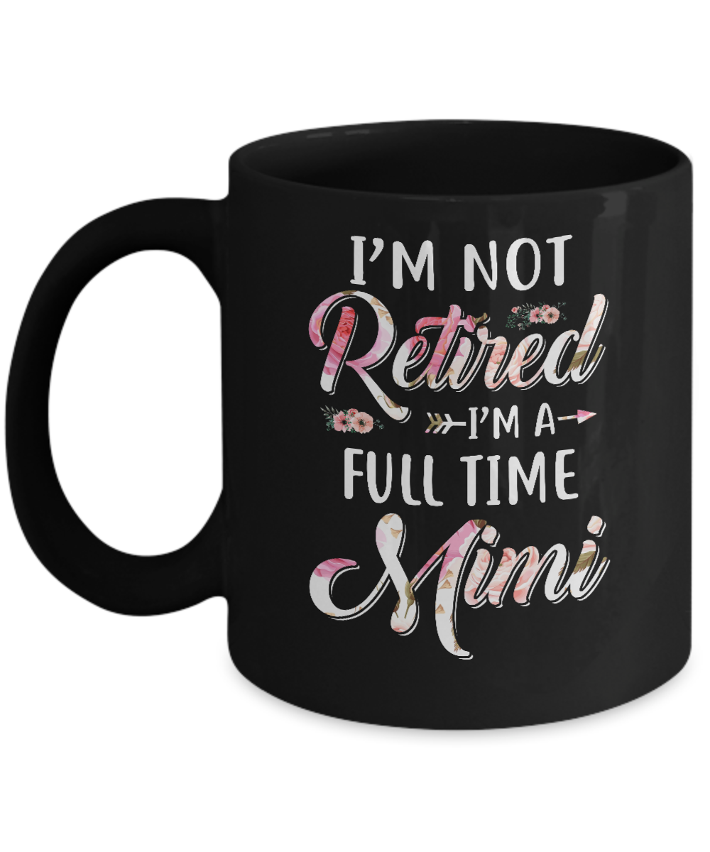 I'm Not Retired I'm A Full Time Mimi Mothers Day Mug-Coffee Mug-11oz Mug-Black