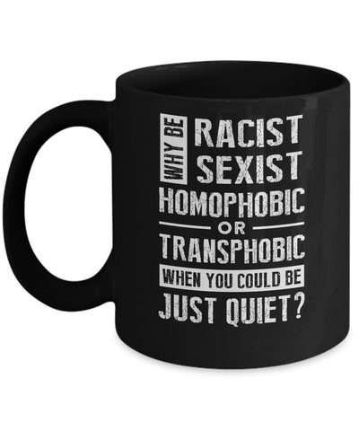Political Why Be Racist Sexist Homophobic Or Transphobic Mug-Coffee Mug-11oz Mug-Black