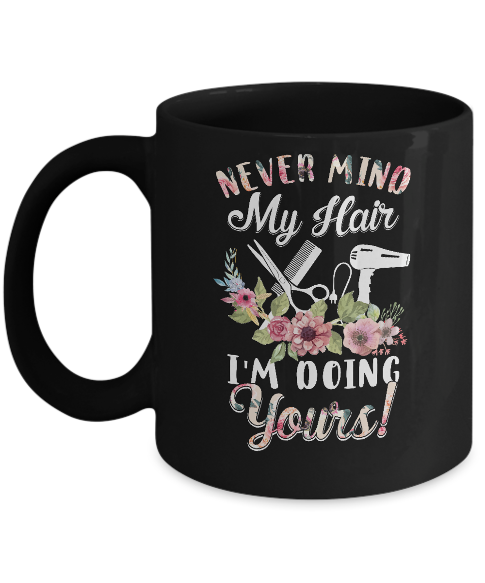 Never Mind My Hair I'm Doing Yours HairStylist Mug
