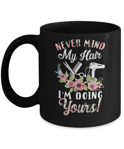 Never Mind My Hair I'm Doing Yours HairStylist Mug-Coffee Mug-11oz Mug-Black