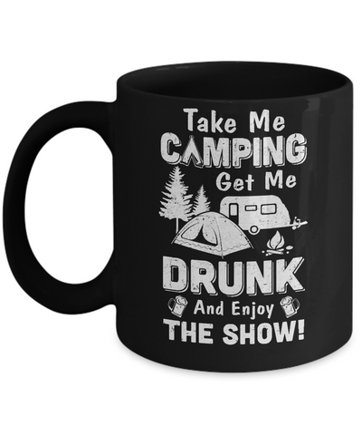 Take Me Camping Get Me Drunk And Enjoy The Show Mug-Coffee Mug-11oz Mug-Black